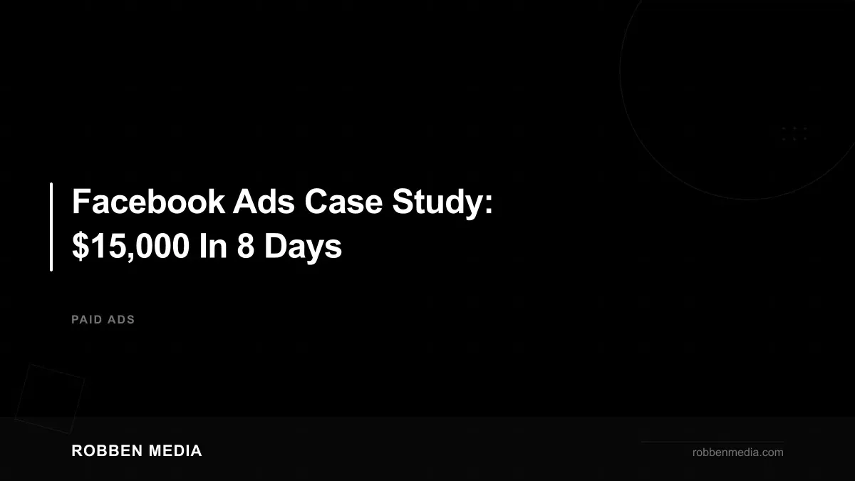 Facebook Ads Case Study: $15,000 In 8 Days